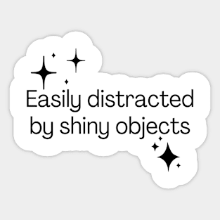 Easily distracted by shiny objects Sticker